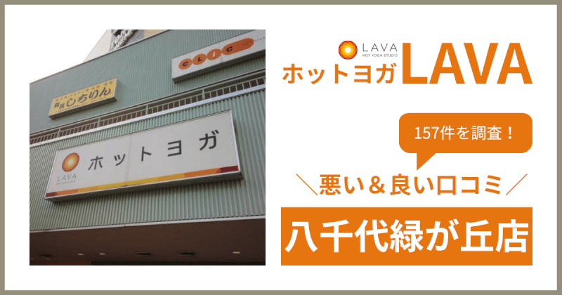 ホットヨガスタジオLAVA(ラバ)八千代緑が丘店の悪い＆良い口コミ・評判を157件から徹底調査！